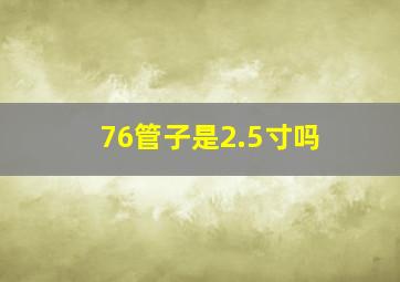 76管子是2.5寸吗