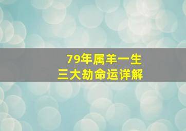 79年属羊一生三大劫命运详解