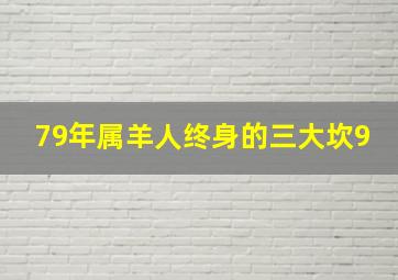 79年属羊人终身的三大坎9