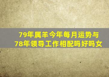 79年属羊今年每月运势与78年领导工作相配吗好吗女