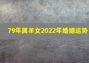 79年属羊女2022年婚姻运势