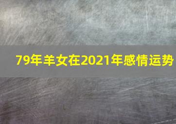 79年羊女在2021年感情运势