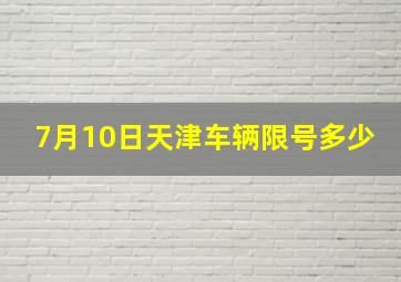 7月10日天津车辆限号多少