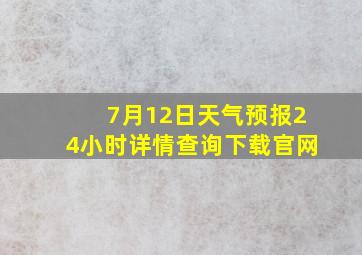 7月12日天气预报24小时详情查询下载官网