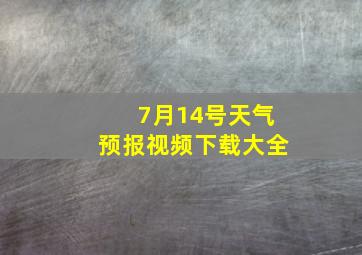 7月14号天气预报视频下载大全