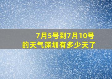 7月5号到7月10号的天气深圳有多少天了