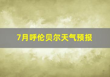 7月呼伦贝尔天气预报