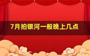 7月拍银河一般晚上几点