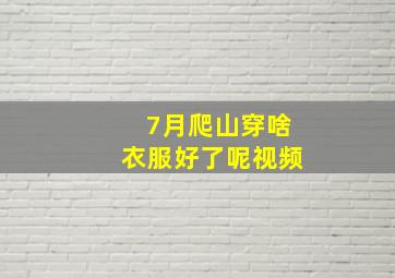 7月爬山穿啥衣服好了呢视频