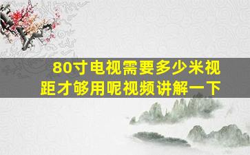 80寸电视需要多少米视距才够用呢视频讲解一下