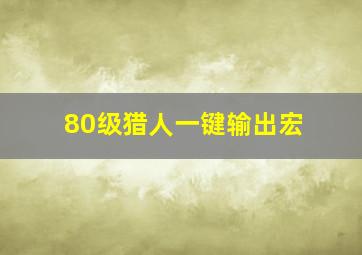 80级猎人一键输出宏