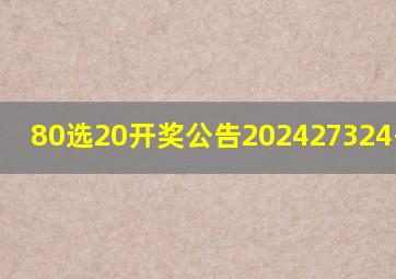 80选20开奖公告202427324-10-13