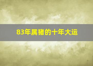 83年属猪的十年大运