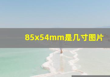 85x54mm是几寸图片