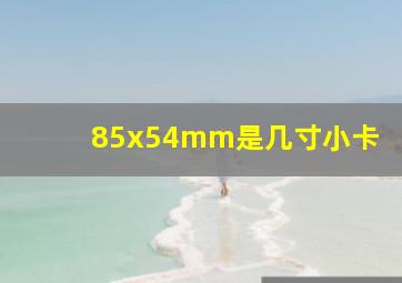 85x54mm是几寸小卡