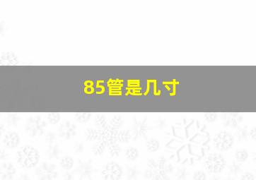 85管是几寸