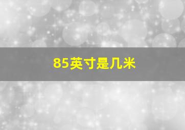 85英寸是几米