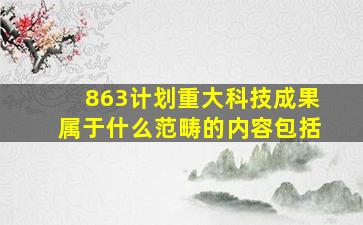 863计划重大科技成果属于什么范畴的内容包括