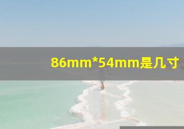 86mm*54mm是几寸