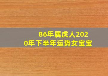 86年属虎人2020年下半年运势女宝宝