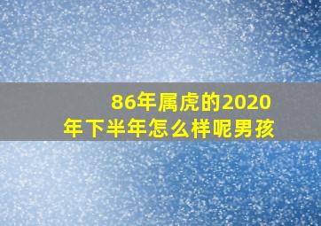 86年属虎的2020年下半年怎么样呢男孩