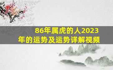 86年属虎的人2023年的运势及运势详解视频