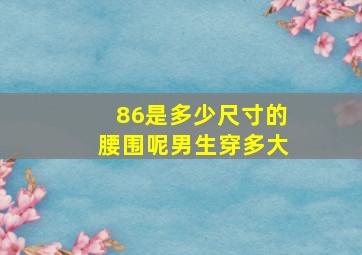 86是多少尺寸的腰围呢男生穿多大