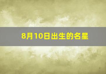 8月10日出生的名星