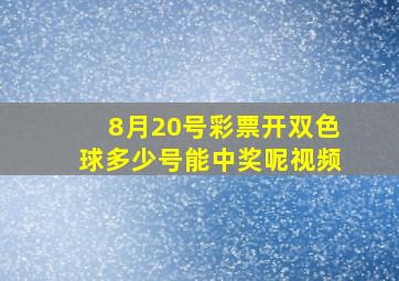 8月20号彩票开双色球多少号能中奖呢视频