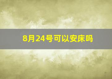 8月24号可以安床吗