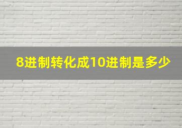 8进制转化成10进制是多少