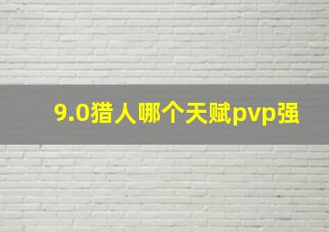 9.0猎人哪个天赋pvp强