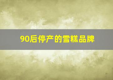 90后停产的雪糕品牌