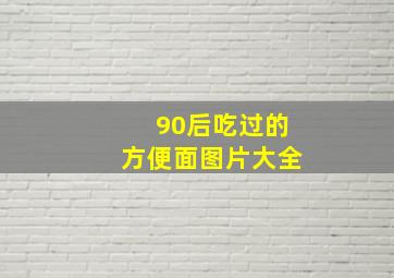 90后吃过的方便面图片大全