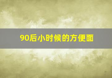 90后小时候的方便面