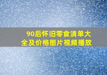 90后怀旧零食清单大全及价格图片视频播放