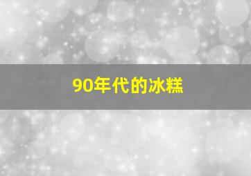 90年代的冰糕