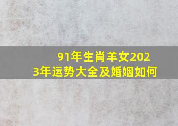 91年生肖羊女2023年运势大全及婚姻如何