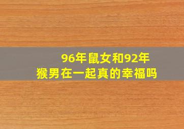 96年鼠女和92年猴男在一起真的幸福吗