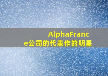 AlphaFrance公司的代表作的明星