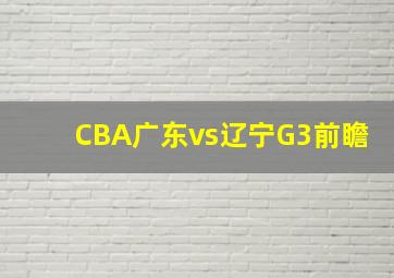 CBA广东vs辽宁G3前瞻