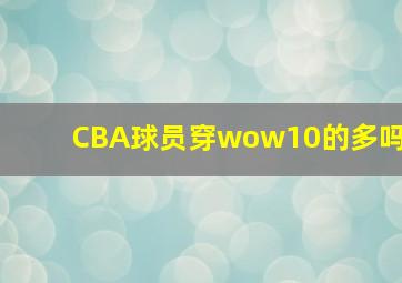 CBA球员穿wow10的多吗