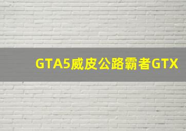 GTA5威皮公路霸者GTX