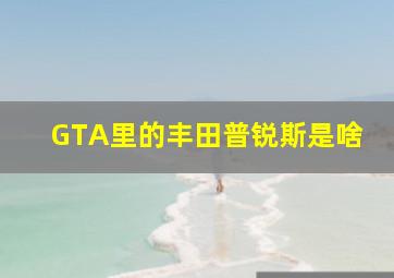 GTA里的丰田普锐斯是啥