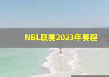 NBL联赛2023年赛程