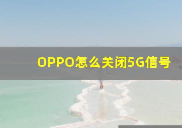 OPPO怎么关闭5G信号