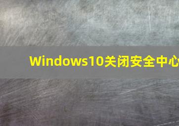 Windows10关闭安全中心