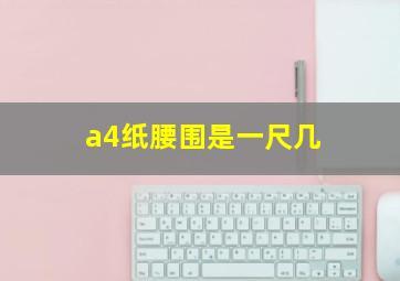 a4纸腰围是一尺几