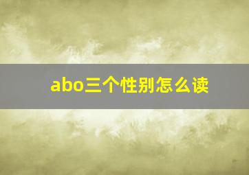 abo三个性别怎么读