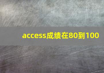 access成绩在80到100